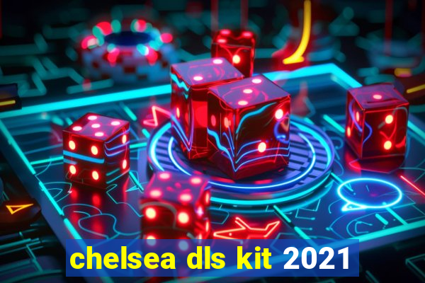 chelsea dls kit 2021