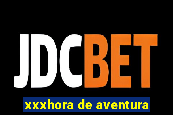 xxxhora de aventura