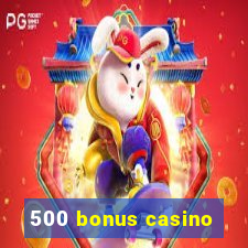 500 bonus casino