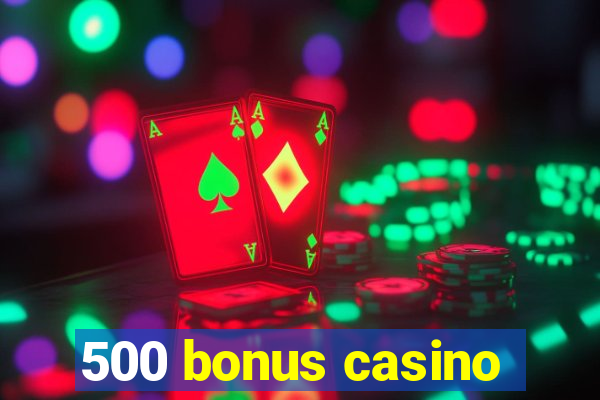 500 bonus casino