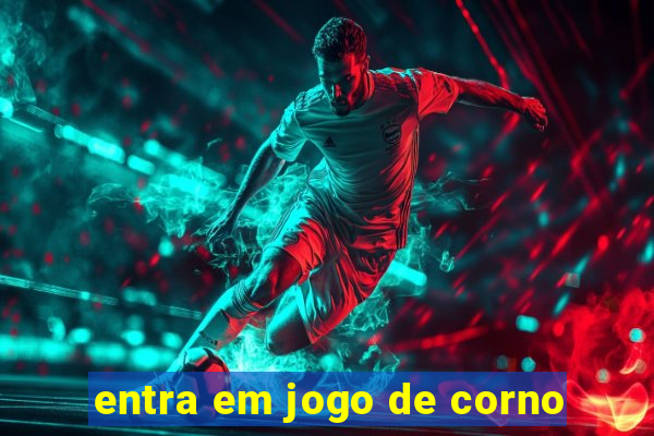 entra em jogo de corno