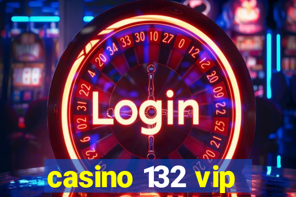 casino 132 vip