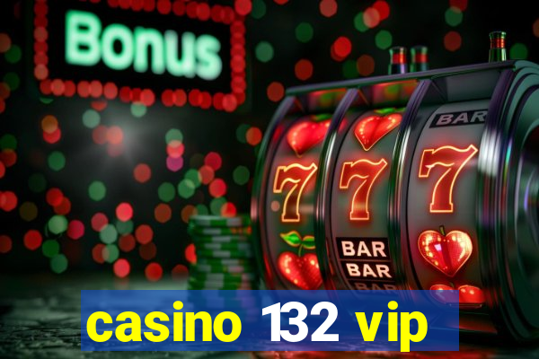 casino 132 vip