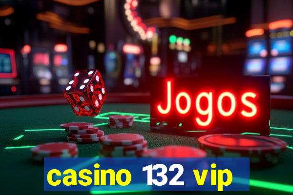 casino 132 vip