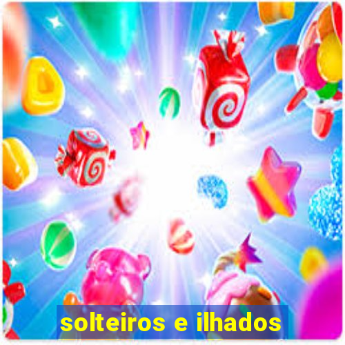 solteiros e ilhados