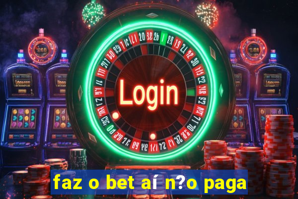 faz o bet aí n?o paga