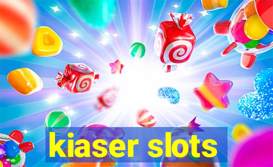 kiaser slots