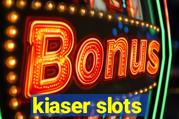 kiaser slots