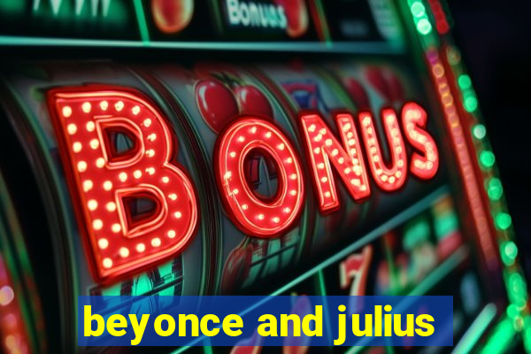 beyonce and julius