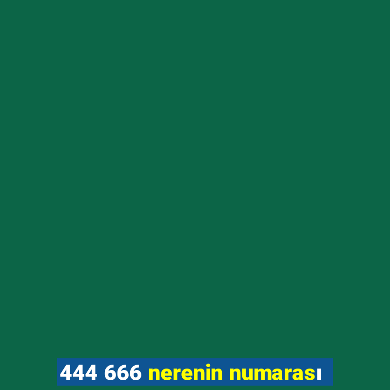 444 666 nerenin numarası