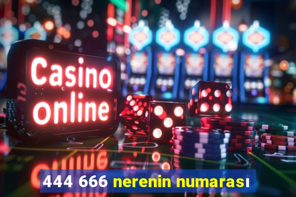 444 666 nerenin numarası