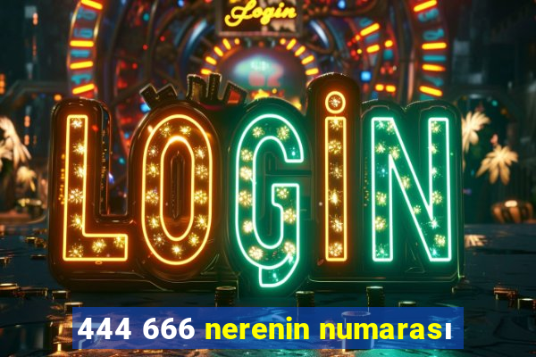 444 666 nerenin numarası