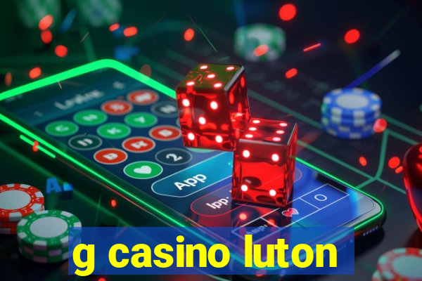 g casino luton