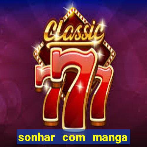 sonhar com manga madura jogo do bicho