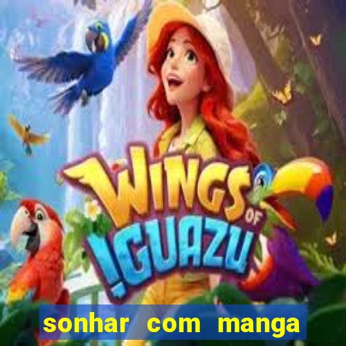 sonhar com manga madura jogo do bicho