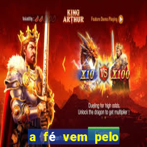 a fé vem pelo ouvir explica??o