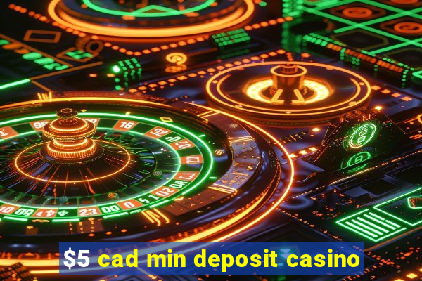 $5 cad min deposit casino