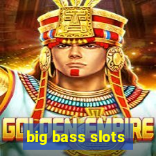 big bass slots