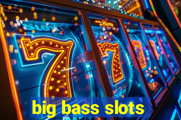 big bass slots