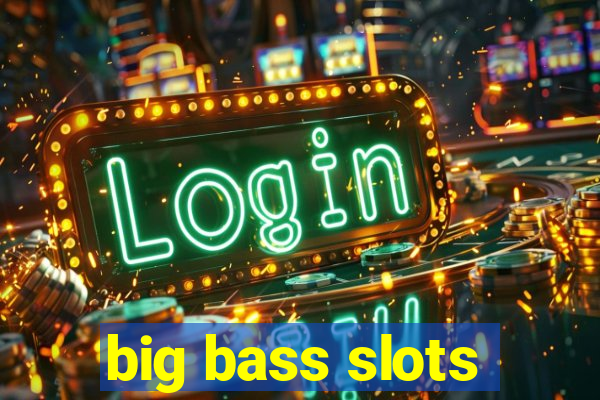 big bass slots