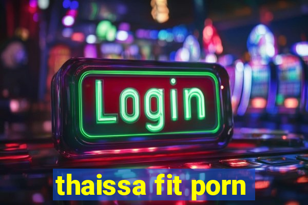 thaissa fit porn