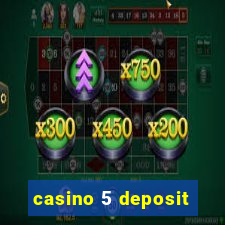 casino 5 deposit