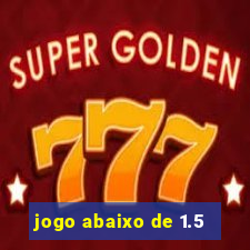 jogo abaixo de 1.5