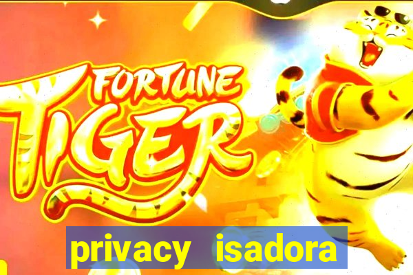 privacy isadora vale gratis