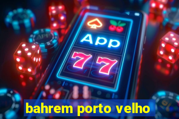 bahrem porto velho