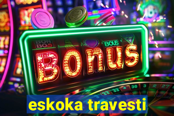 eskoka travesti