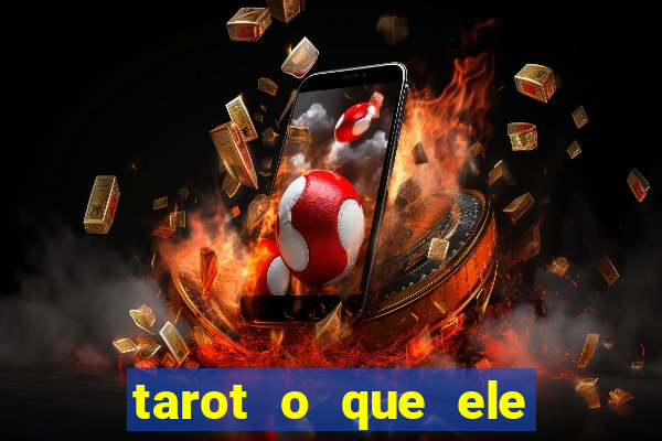 tarot o que ele sente por mim