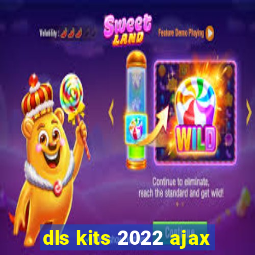 dls kits 2022 ajax