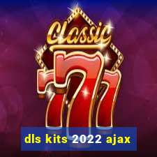 dls kits 2022 ajax