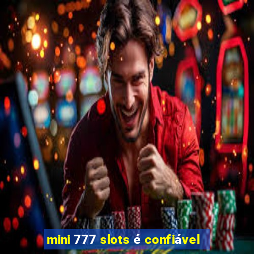 mini 777 slots é confiável