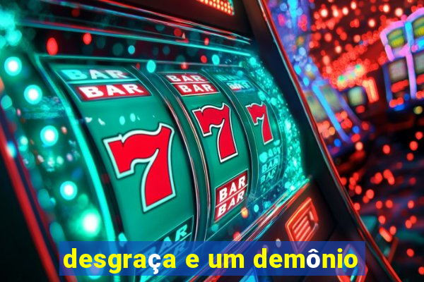 desgraça e um demônio