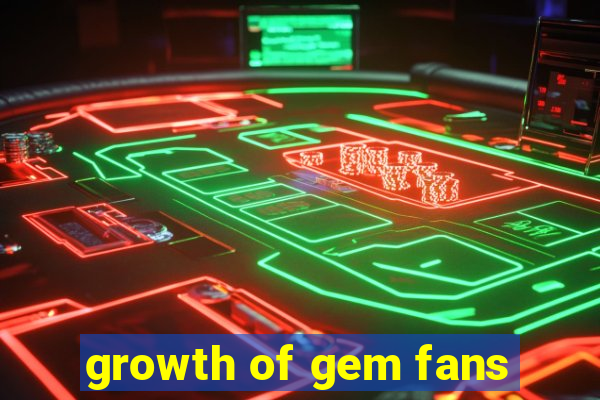 growth of gem fans