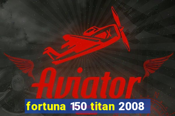 fortuna 150 titan 2008