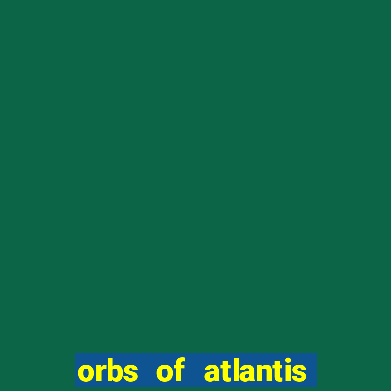 orbs of atlantis slot free play