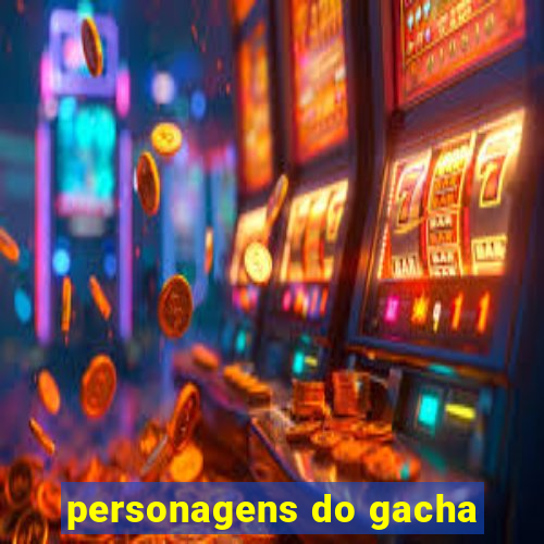 personagens do gacha