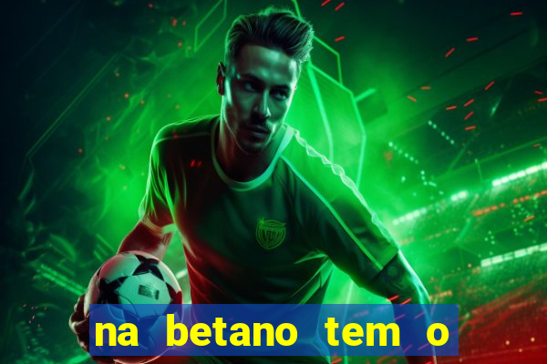 na betano tem o jogo do tigre