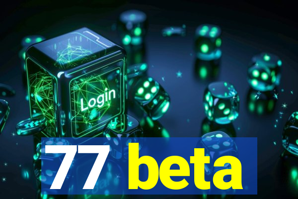 77 beta