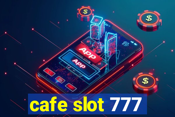 cafe slot 777