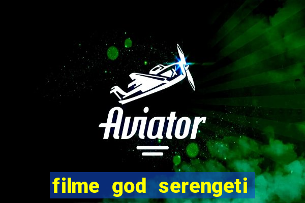 filme god serengeti completo dublado