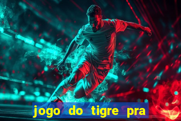 jogo do tigre pra ganhar dinheiro