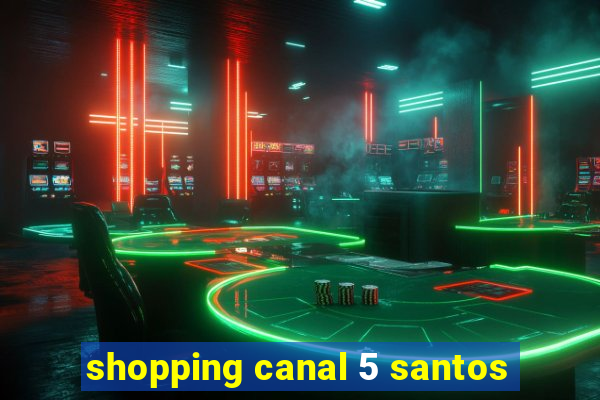 shopping canal 5 santos