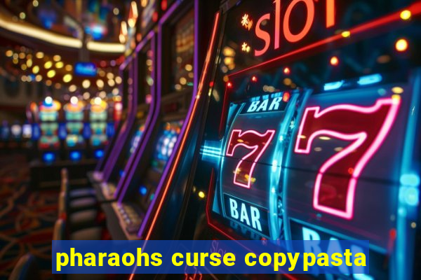 pharaohs curse copypasta