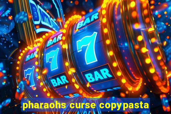 pharaohs curse copypasta