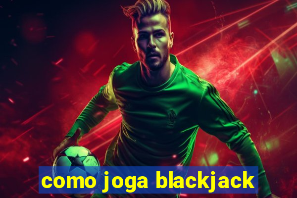 como joga blackjack