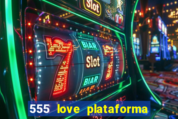 555 love plataforma de jogos