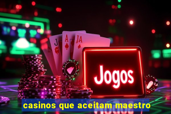 casinos que aceitam maestro